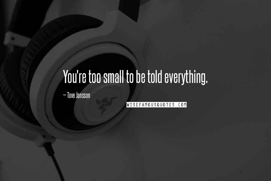 Tove Jansson Quotes: You're too small to be told everything.