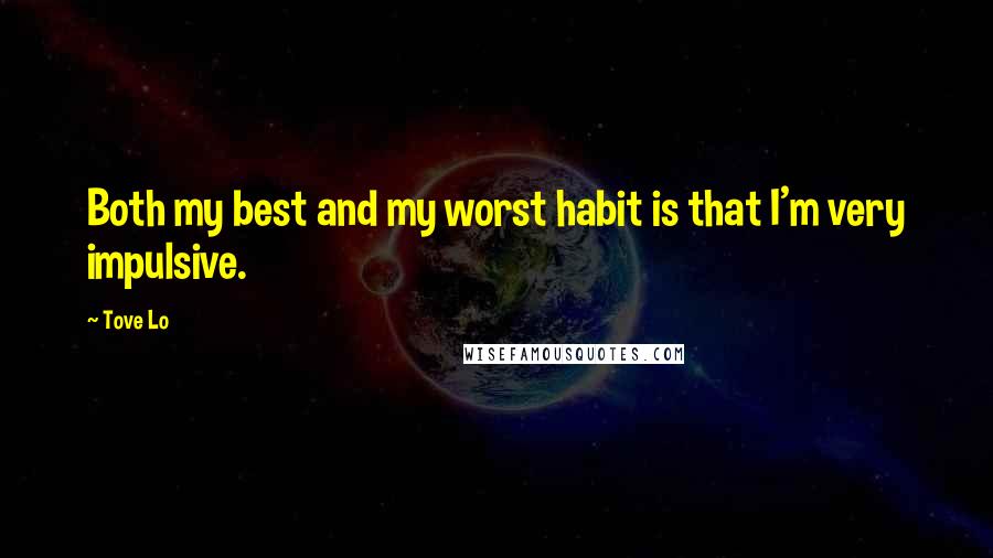 Tove Lo Quotes: Both my best and my worst habit is that I'm very impulsive.