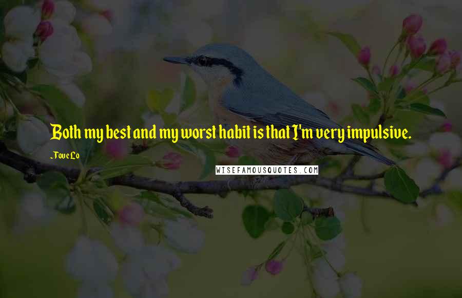 Tove Lo Quotes: Both my best and my worst habit is that I'm very impulsive.