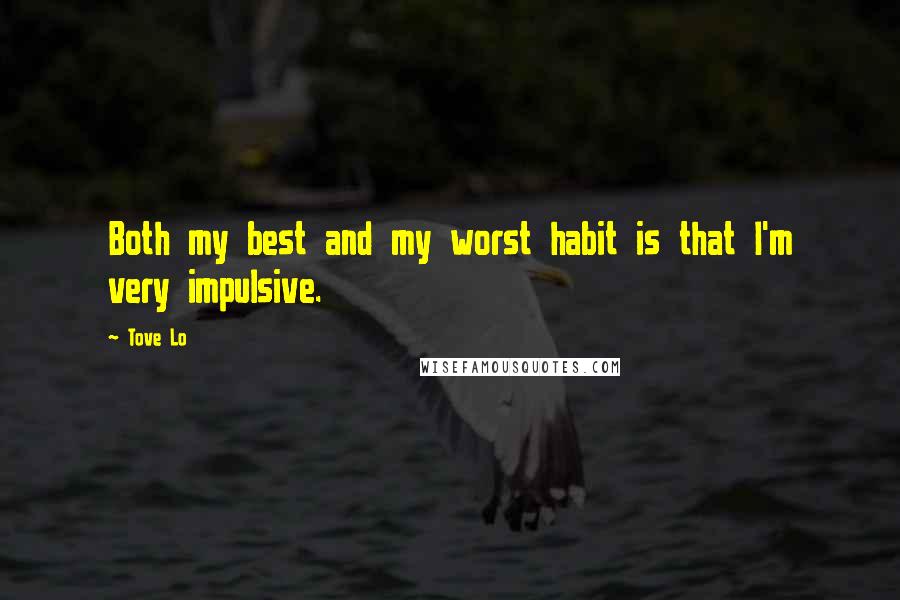 Tove Lo Quotes: Both my best and my worst habit is that I'm very impulsive.