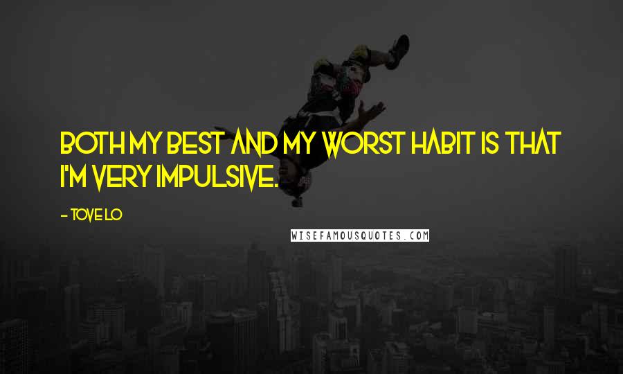 Tove Lo Quotes: Both my best and my worst habit is that I'm very impulsive.