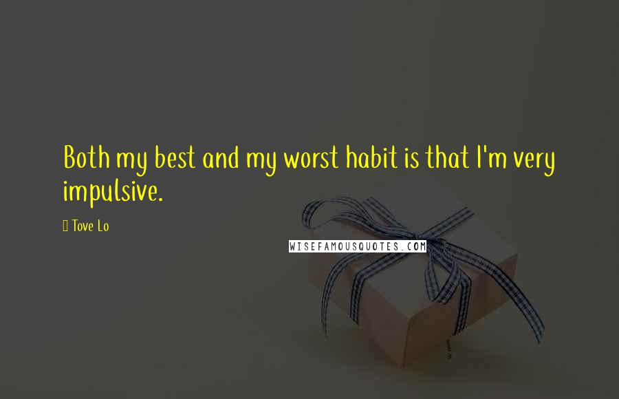 Tove Lo Quotes: Both my best and my worst habit is that I'm very impulsive.