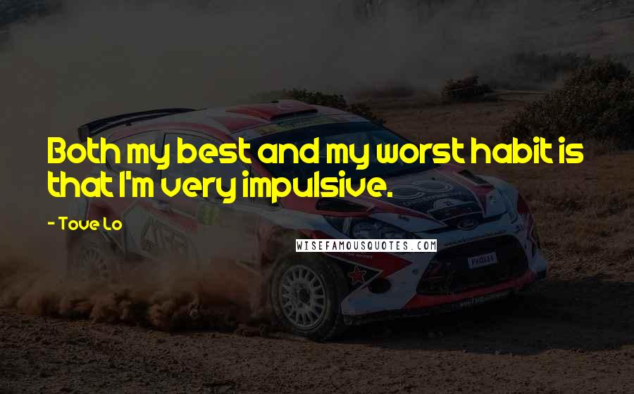 Tove Lo Quotes: Both my best and my worst habit is that I'm very impulsive.