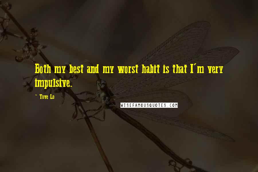 Tove Lo Quotes: Both my best and my worst habit is that I'm very impulsive.
