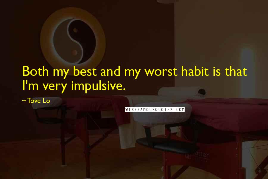 Tove Lo Quotes: Both my best and my worst habit is that I'm very impulsive.