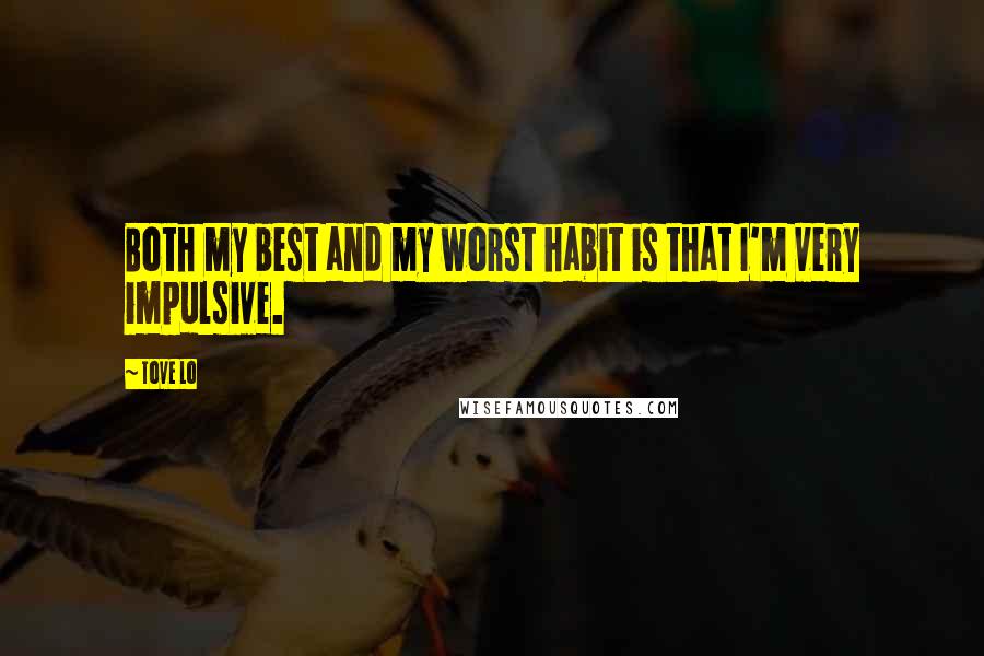 Tove Lo Quotes: Both my best and my worst habit is that I'm very impulsive.