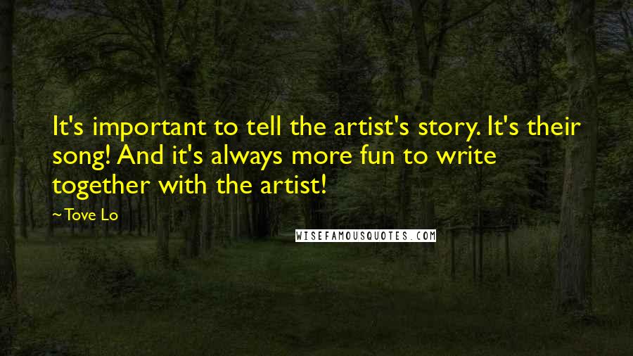 Tove Lo Quotes: It's important to tell the artist's story. It's their song! And it's always more fun to write together with the artist!