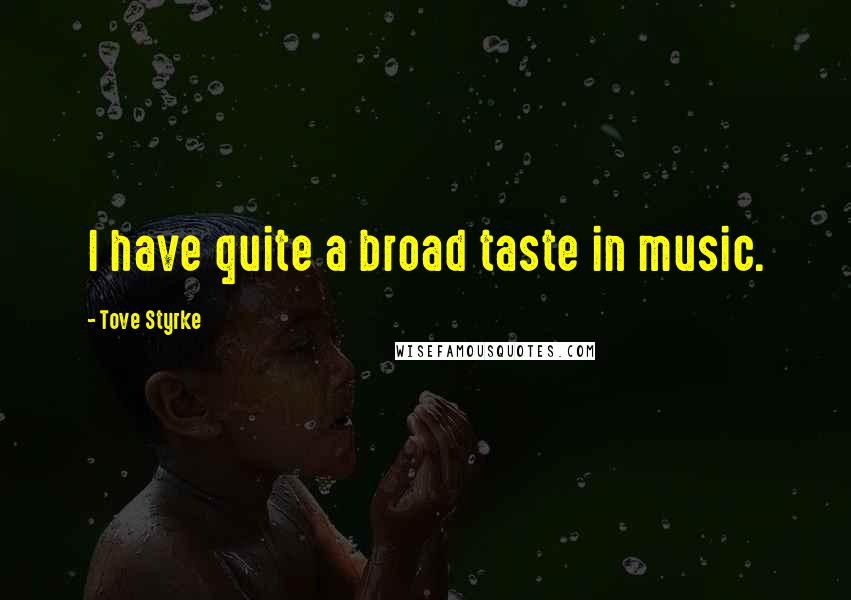Tove Styrke Quotes: I have quite a broad taste in music.