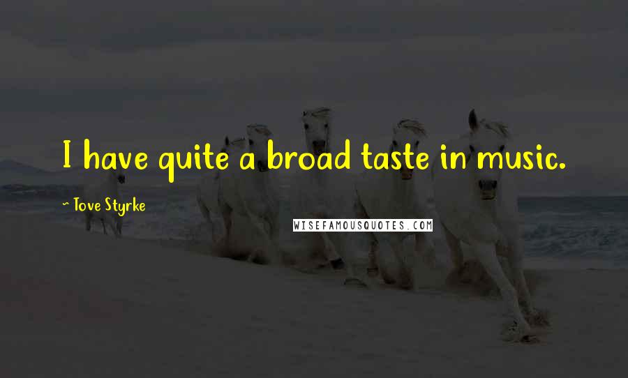 Tove Styrke Quotes: I have quite a broad taste in music.