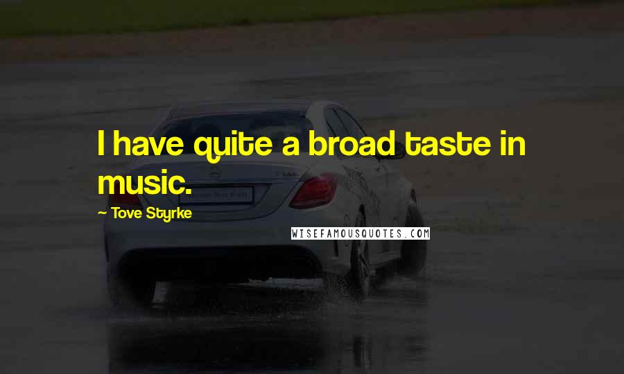 Tove Styrke Quotes: I have quite a broad taste in music.