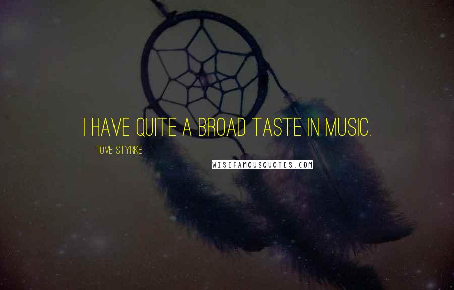 Tove Styrke Quotes: I have quite a broad taste in music.