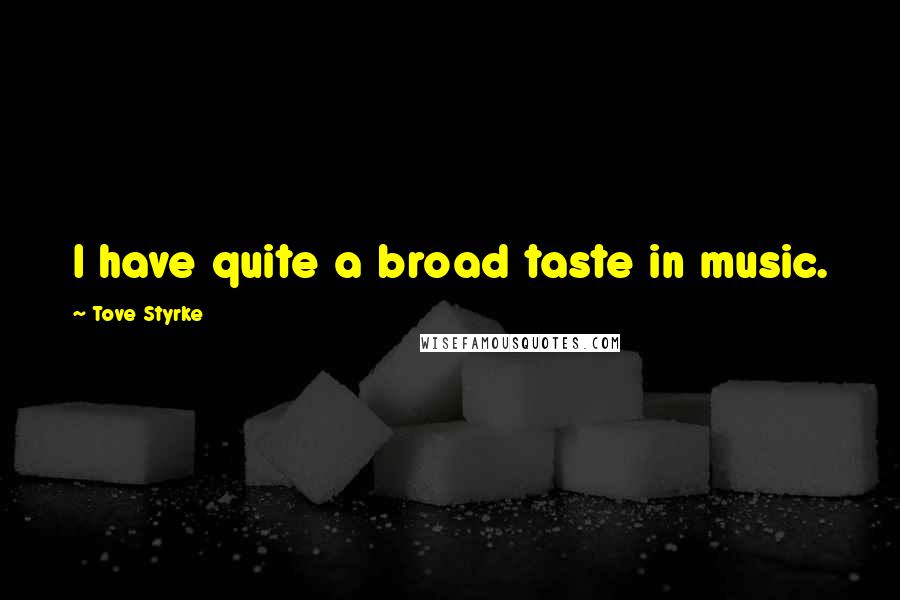 Tove Styrke Quotes: I have quite a broad taste in music.
