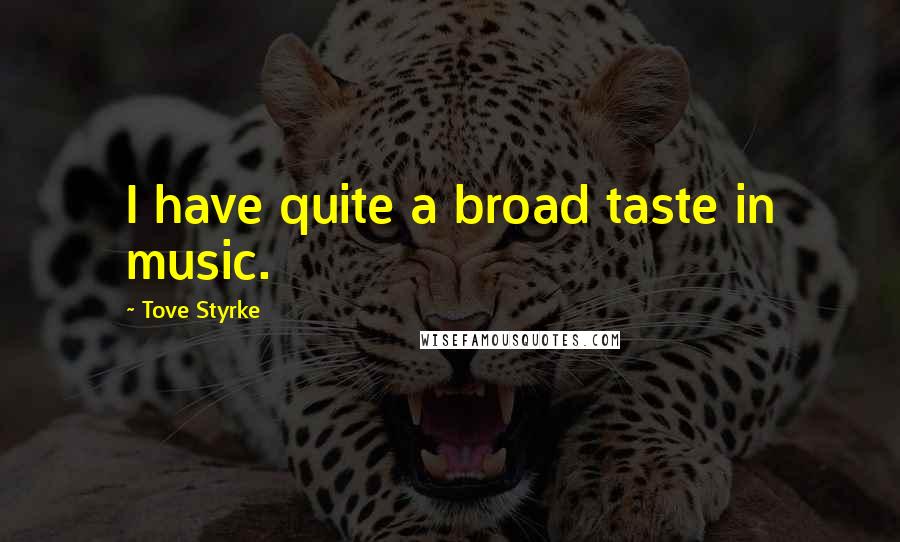 Tove Styrke Quotes: I have quite a broad taste in music.