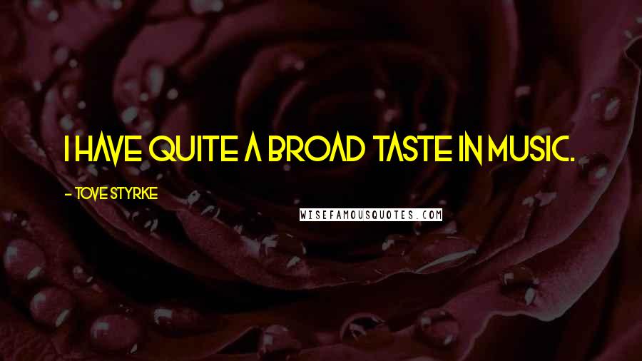 Tove Styrke Quotes: I have quite a broad taste in music.