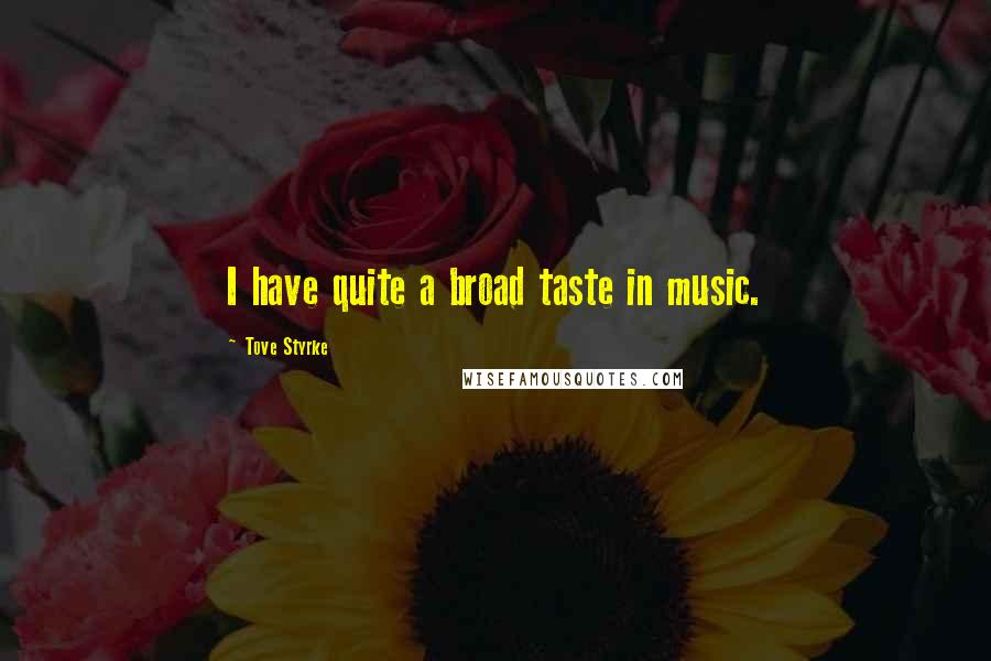Tove Styrke Quotes: I have quite a broad taste in music.