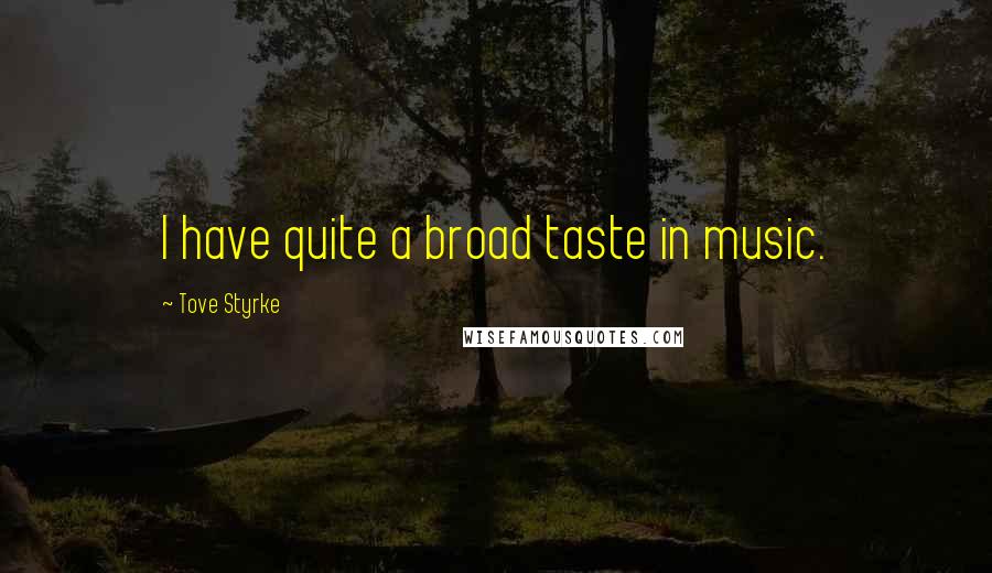 Tove Styrke Quotes: I have quite a broad taste in music.