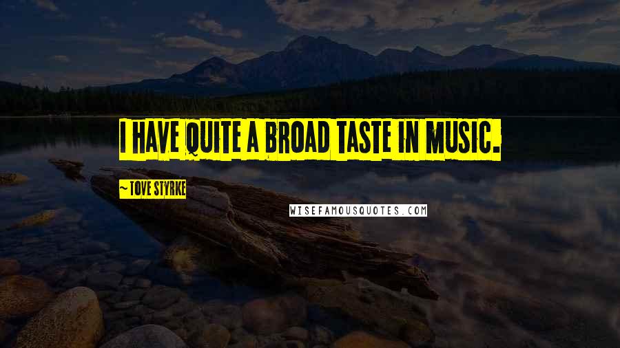 Tove Styrke Quotes: I have quite a broad taste in music.