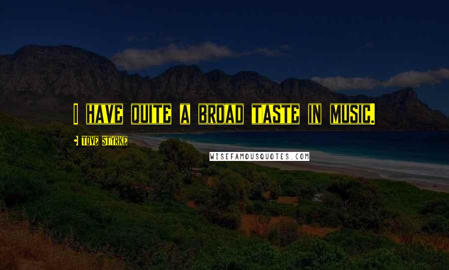 Tove Styrke Quotes: I have quite a broad taste in music.