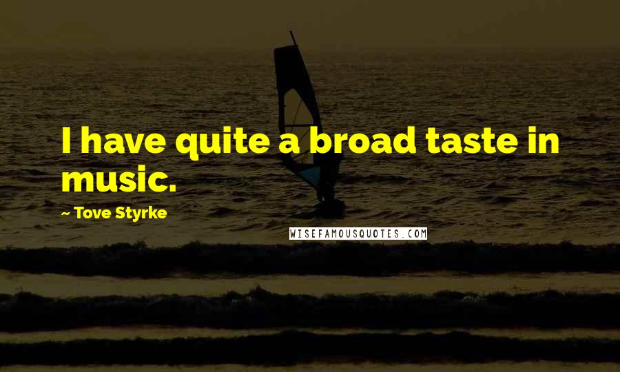 Tove Styrke Quotes: I have quite a broad taste in music.