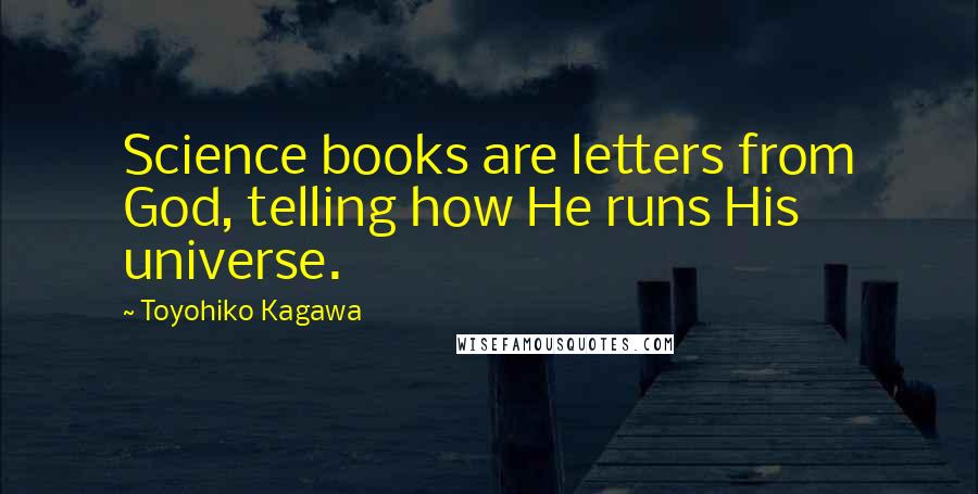 Toyohiko Kagawa Quotes: Science books are letters from God, telling how He runs His universe.