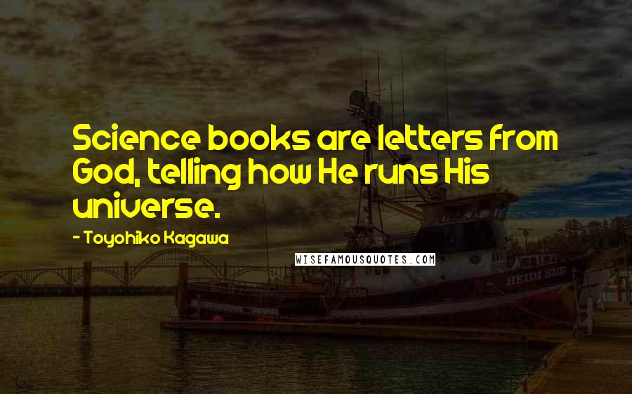 Toyohiko Kagawa Quotes: Science books are letters from God, telling how He runs His universe.