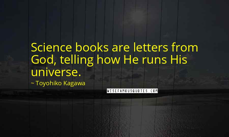 Toyohiko Kagawa Quotes: Science books are letters from God, telling how He runs His universe.