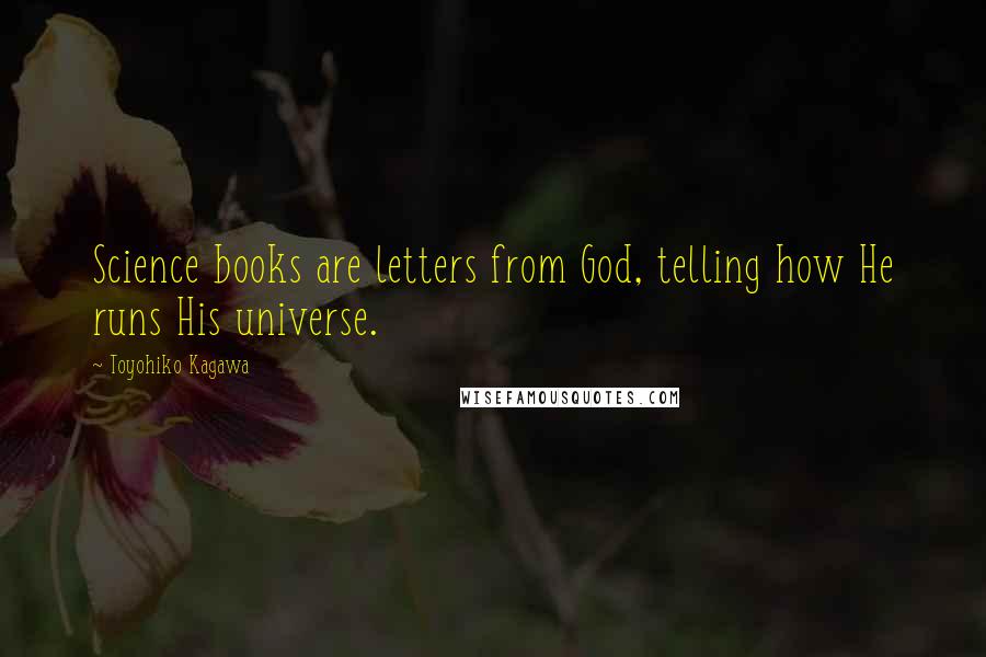 Toyohiko Kagawa Quotes: Science books are letters from God, telling how He runs His universe.