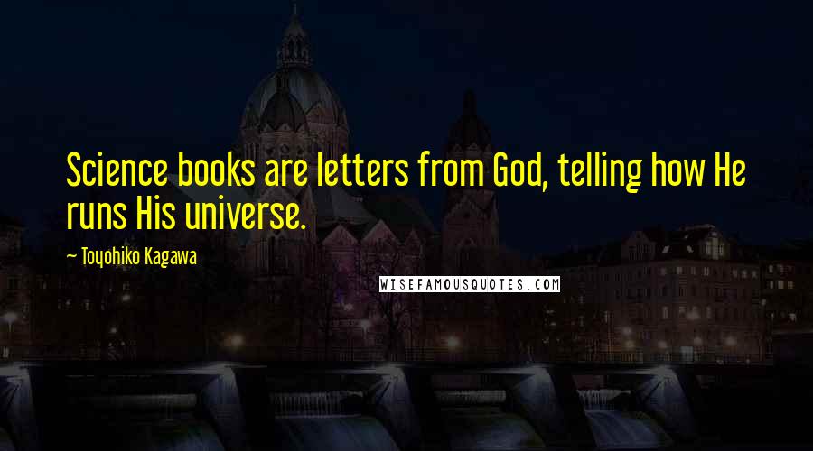 Toyohiko Kagawa Quotes: Science books are letters from God, telling how He runs His universe.