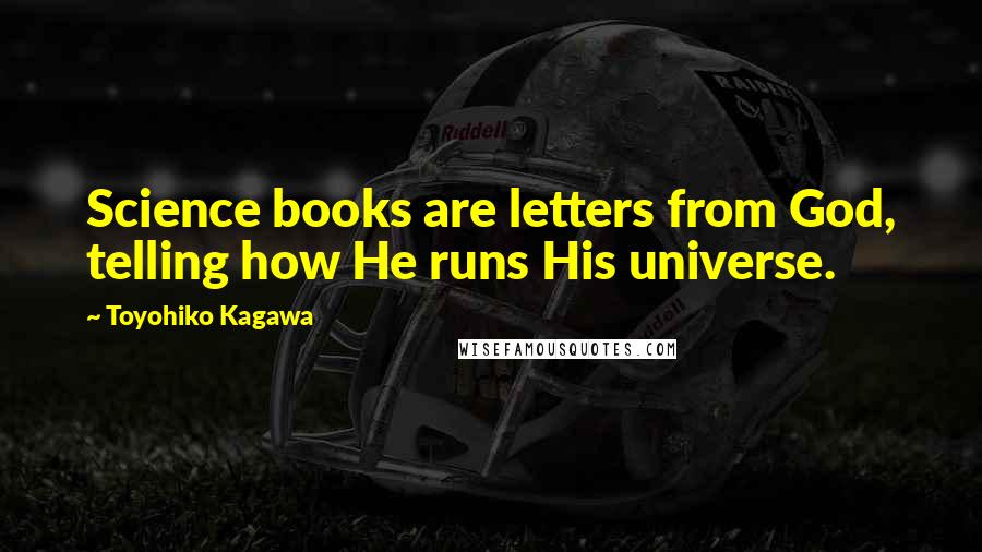 Toyohiko Kagawa Quotes: Science books are letters from God, telling how He runs His universe.