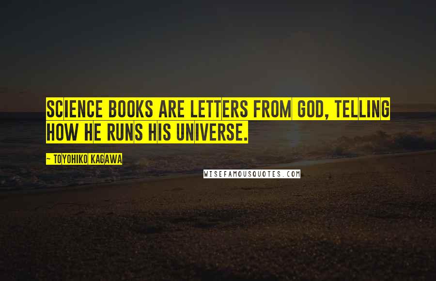 Toyohiko Kagawa Quotes: Science books are letters from God, telling how He runs His universe.