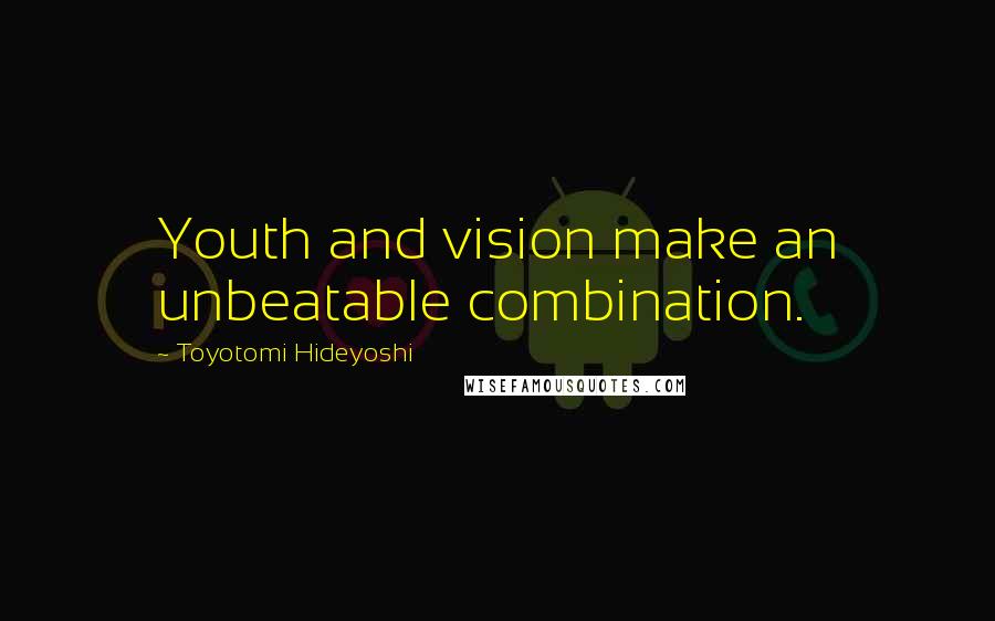 Toyotomi Hideyoshi Quotes: Youth and vision make an unbeatable combination.