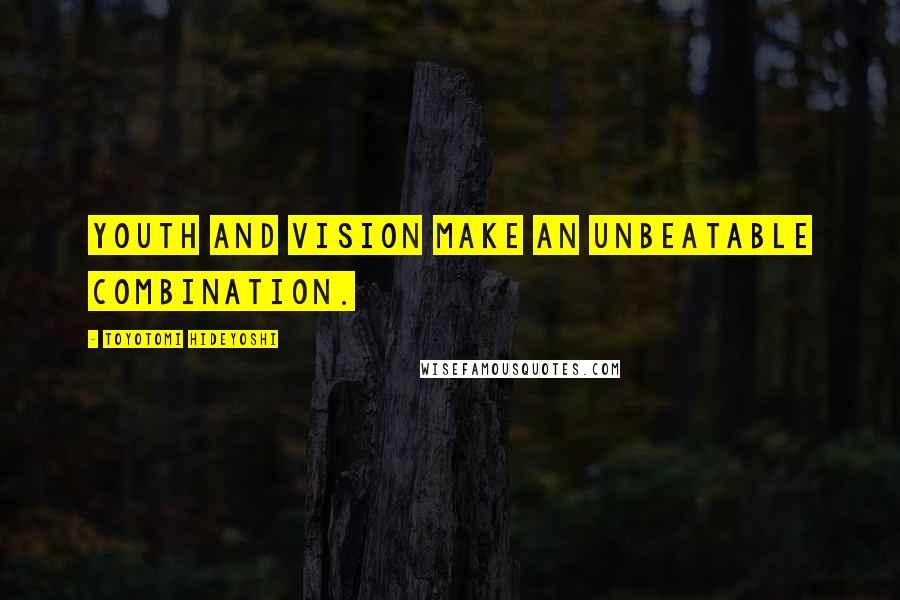 Toyotomi Hideyoshi Quotes: Youth and vision make an unbeatable combination.