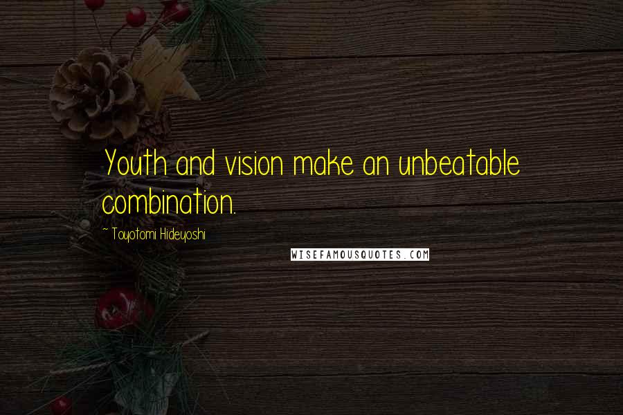 Toyotomi Hideyoshi Quotes: Youth and vision make an unbeatable combination.