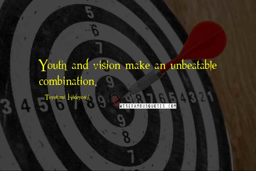 Toyotomi Hideyoshi Quotes: Youth and vision make an unbeatable combination.