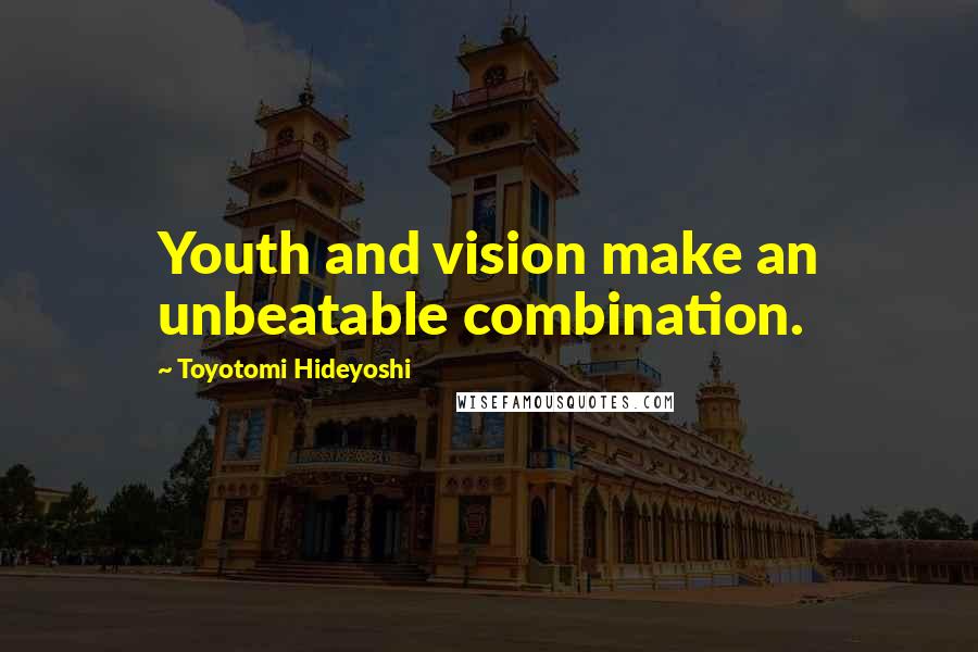 Toyotomi Hideyoshi Quotes: Youth and vision make an unbeatable combination.