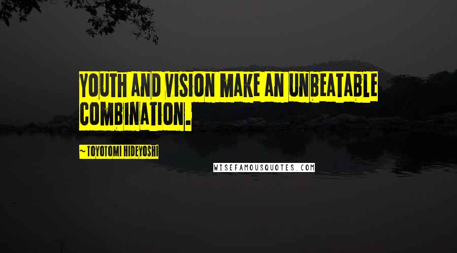 Toyotomi Hideyoshi Quotes: Youth and vision make an unbeatable combination.