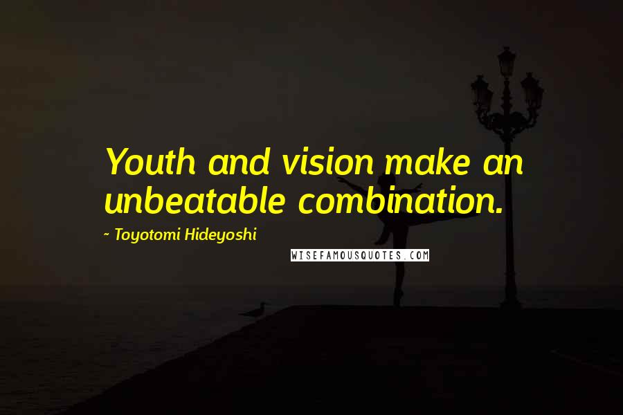 Toyotomi Hideyoshi Quotes: Youth and vision make an unbeatable combination.