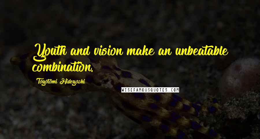 Toyotomi Hideyoshi Quotes: Youth and vision make an unbeatable combination.