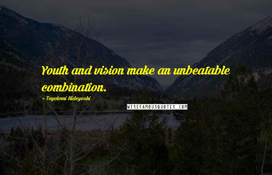 Toyotomi Hideyoshi Quotes: Youth and vision make an unbeatable combination.