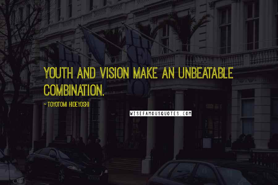 Toyotomi Hideyoshi Quotes: Youth and vision make an unbeatable combination.