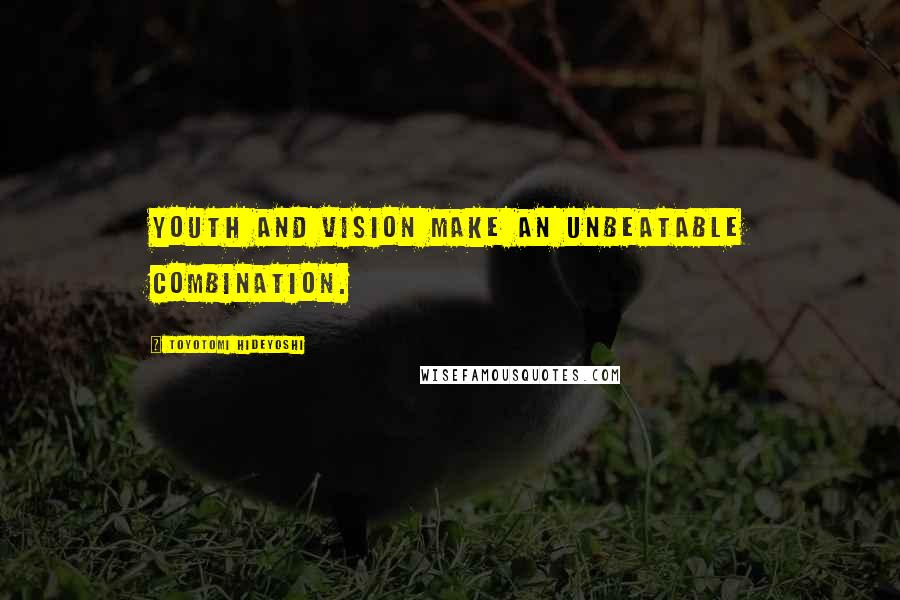 Toyotomi Hideyoshi Quotes: Youth and vision make an unbeatable combination.