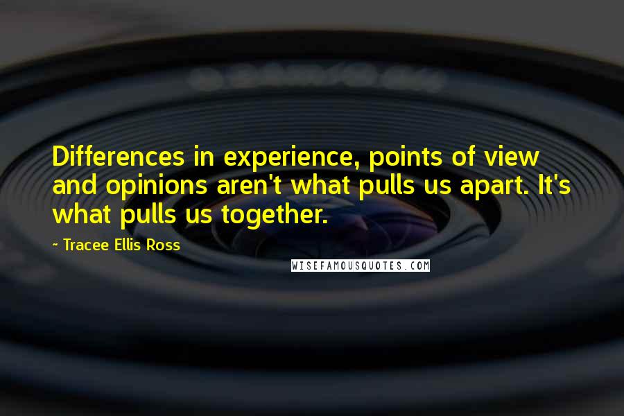 Tracee Ellis Ross Quotes: Differences in experience, points of view and opinions aren't what pulls us apart. It's what pulls us together.