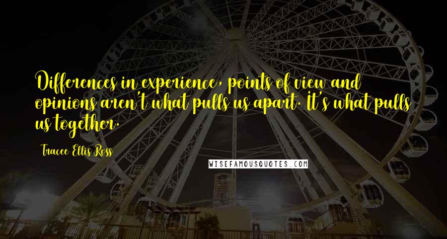 Tracee Ellis Ross Quotes: Differences in experience, points of view and opinions aren't what pulls us apart. It's what pulls us together.