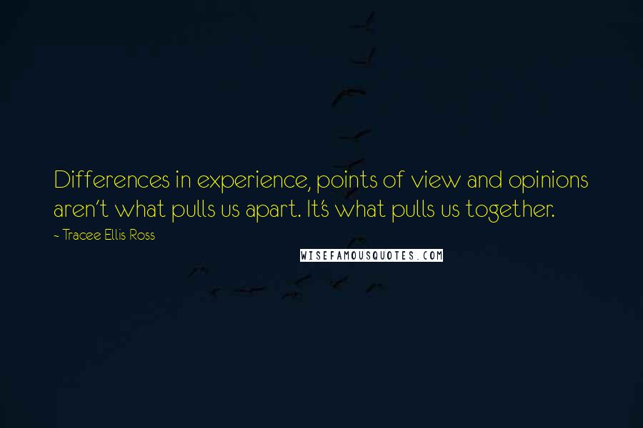 Tracee Ellis Ross Quotes: Differences in experience, points of view and opinions aren't what pulls us apart. It's what pulls us together.