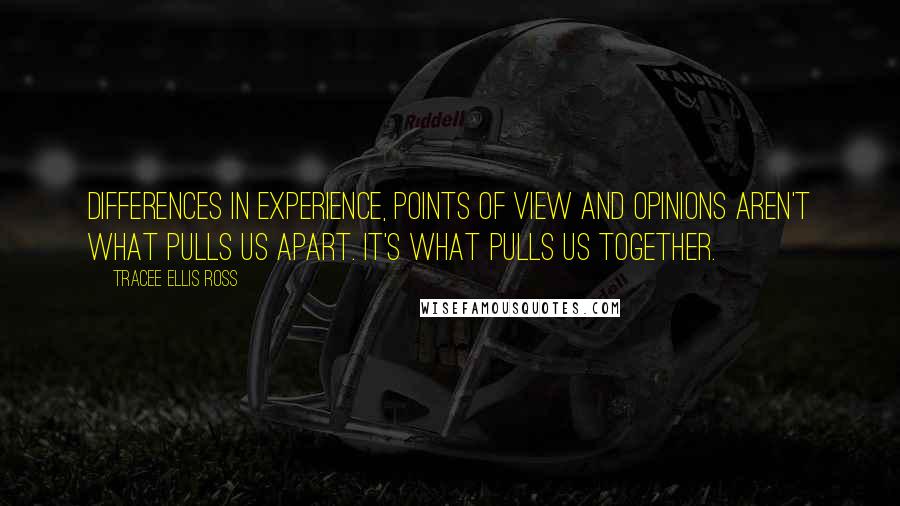 Tracee Ellis Ross Quotes: Differences in experience, points of view and opinions aren't what pulls us apart. It's what pulls us together.