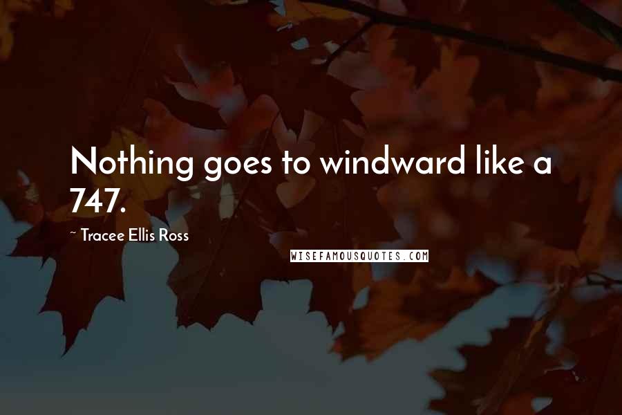 Tracee Ellis Ross Quotes: Nothing goes to windward like a 747.