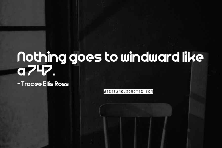 Tracee Ellis Ross Quotes: Nothing goes to windward like a 747.