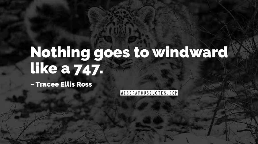 Tracee Ellis Ross Quotes: Nothing goes to windward like a 747.