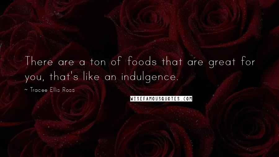 Tracee Ellis Ross Quotes: There are a ton of foods that are great for you, that's like an indulgence.