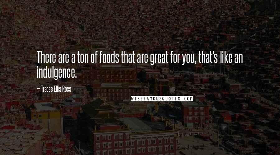 Tracee Ellis Ross Quotes: There are a ton of foods that are great for you, that's like an indulgence.